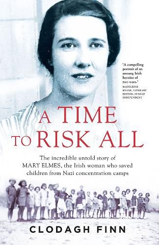 Cover image for A Time to Risk All: The incredible untold story of Mary Elmes, the Irish woman who saved children from Nazi Concentration Camps