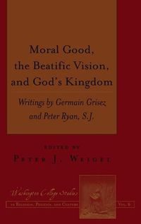 Cover image for Moral Good, the Beatific Vision, and God's Kingdom: Writings by Germain Grisez and Peter Ryan, S.J.