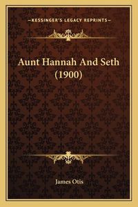 Cover image for Aunt Hannah and Seth (1900)