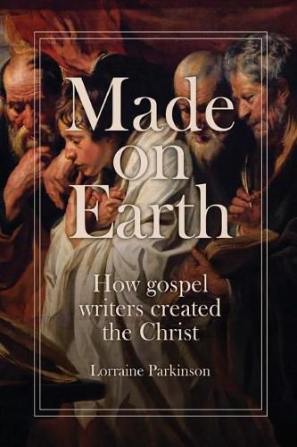 Cover image for Made on Earth: How the Gospel Writers Created the Christ