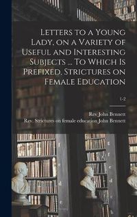 Cover image for Letters to a Young Lady, on a Variety of Useful and Interesting Subjects ... To Which is Prefixed, Strictures on Female Education; 1-2