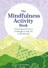 Cover image for The Mindfulness Activity Book: Colouring and Creative Challenges to Keep You in the Moment