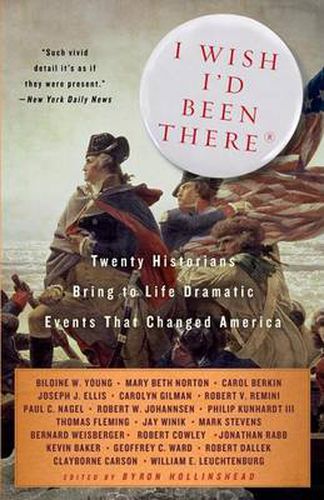 Cover image for I Wish I'd Been There: Twenty Historians Bring to Life the Dramatic Events That Changed America