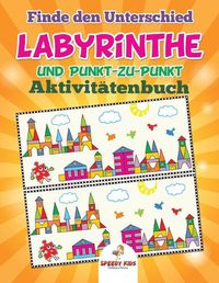 Cover image for Finde den Unterschied, Labyrinthe und Punkt-zu-Punkt-Aktivitatenbuch (German Edition)