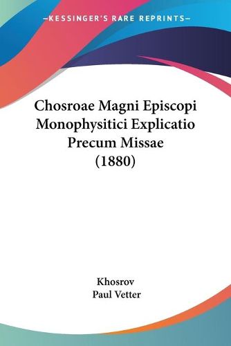 Cover image for Chosroae Magni Episcopi Monophysitici Explicatio Precum Missae (1880)