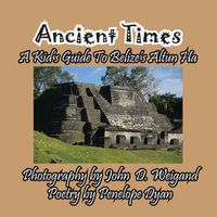 Cover image for Ancient Times -- A Kid's Guide to Belize's Altun Ha