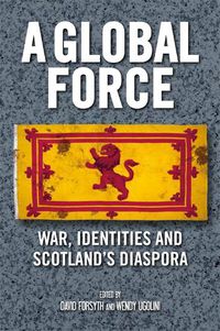 Cover image for A Global Force: War, Identities and Scotland's Diaspora