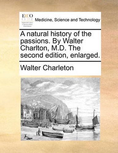 Cover image for A Natural History of the Passions. by Walter Charlton, M.D. the Second Edition, Enlarged.