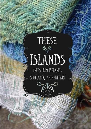 Cover image for These Islands: Knits from Ireland, Scotland, and Britain