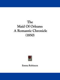 Cover image for The Maid of Orleans: A Romantic Chronicle (1850)