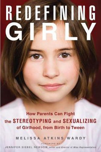 Cover image for Redefining Girly: How Parents Can Fight the Stereotyping and Sexualizing of Girlhood, from Birth to Tween