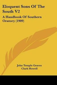 Cover image for Eloquent Sons of the South V2: A Handbook of Southern Oratory (1909)