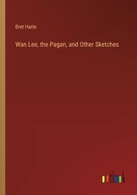 Cover image for Wan Lee, the Pagan, and Other Sketches