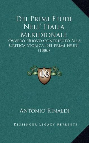 Cover image for Dei Primi Feudi Nell' Italia Meridionale: Ovvero Nuovo Contributo Alla Critica Storica Dei Primi Feudi (1886)