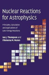 Cover image for Nuclear Reactions for Astrophysics: Principles, Calculation and Applications of Low-Energy Reactions