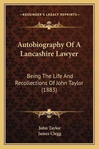 Cover image for Autobiography of a Lancashire Lawyer: Being the Life and Recollections of John Taylor (1883)