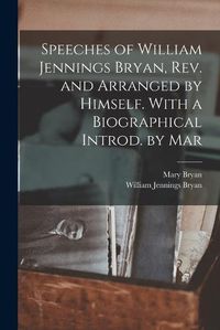 Cover image for Speeches of William Jennings Bryan, rev. and Arranged by Himself. With a Biographical Introd. by Mar