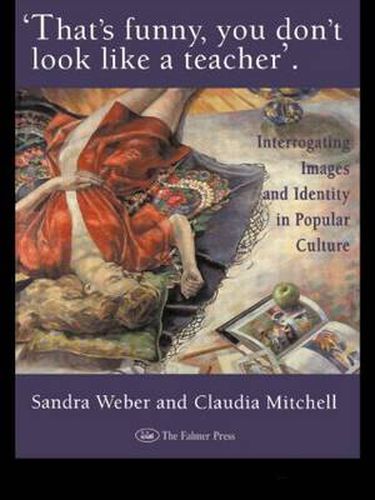 That's Funny You Don't Look Like A Teacher!: Interrogating Images, Identity, And Popular Culture