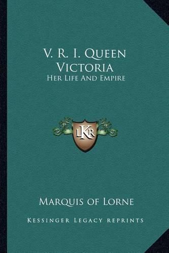 Cover image for V. R. I. Queen Victoria: Her Life and Empire