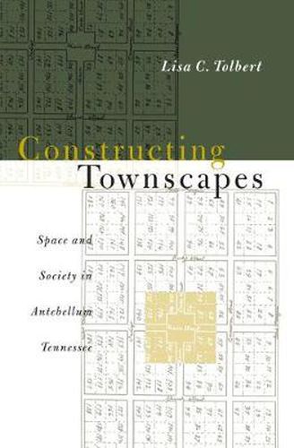 Cover image for Constructing Townscapes: Space and Society in Antebellum Tennessee