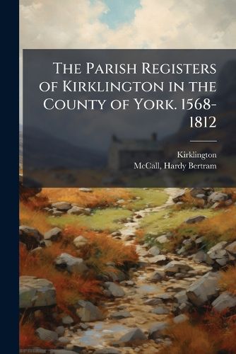Cover image for The Parish Registers of Kirklington in the County of York. 1568-1812