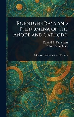 Cover image for Roentgen Rays and Phenomena of the Anode and Cathode.