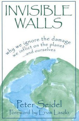 Invisible Walls: Why We Ignore the Damage We Inflict on the Planet--And Ourselves