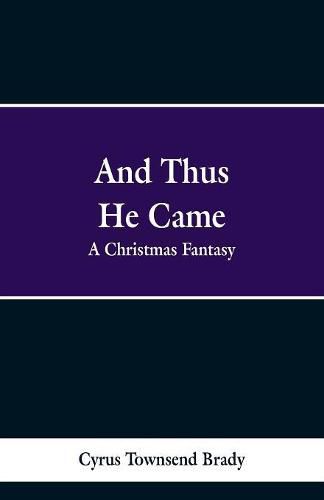 Cover image for And Thus He Came: A Christmas Fantasy