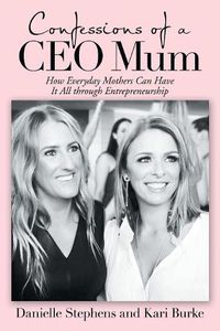 Cover image for Confessions of a Ceo Mum: How Everyday Mothers Can Have It All Through Entrepreneurship