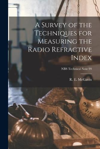 Cover image for A Survey of the Techniques for Measuring the Radio Refractive Index; NBS Technical Note 99