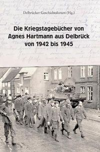 Cover image for Die Kriegstagebucher von Agnes Hartmann aus Delbruck von 1942 bis 1945