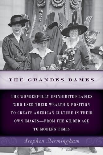 Cover image for The Grandes Dames: The wonderfully uninhibited ladies who used their wealth & position to create American culture in their own images-from the Gilded Age to Modern Times