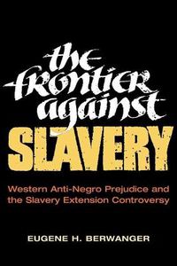 Cover image for The Frontier against Slavery: Western Anti-Negro Prejudice and the Slavery Extension Controversy