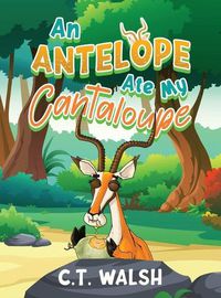 Cover image for An Antelope Ate My Cantaloupe