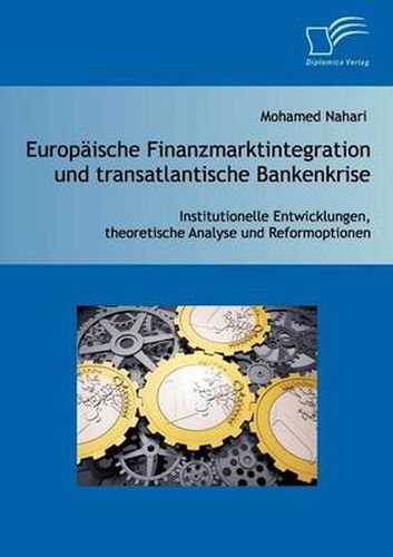 Cover image for Europaische Finanzmarktintegration und transatlantische Bankenkrise: Institutionelle Entwicklungen, theoretische Analyse und Reformoptionen