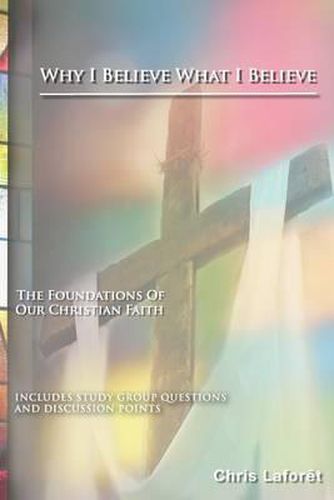 Cover image for Why I Believe What I Believe: The Foundations of Our Christian Faith