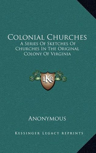 Cover image for Colonial Churches: A Series of Sketches of Churches in the Original Colony of Virginia
