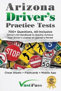 Cover image for Arizona Driver's Practice Tests: 700+ Questions, All-Inclusive Driver's Ed Handbook to Quickly achieve your Driver's License or Learner's Permit (Cheat Sheets + Digital Flashcards + Mobile App)