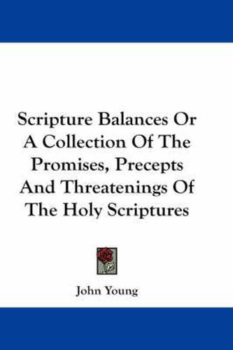Cover image for Scripture Balances or a Collection of the Promises, Precepts and Threatenings of the Holy Scriptures