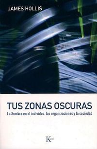 Cover image for Tus Zonas Oscuras: La Sombra en el Individuo, las Organizaciones y la Sociedad