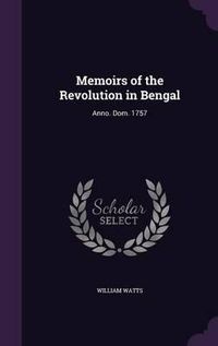 Cover image for Memoirs of the Revolution in Bengal: Anno. Dom. 1757