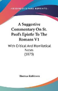 Cover image for A Suggestive Commentary On St. Paul's Epistle To The Romans V1: With Critical And Homiletical Notes (1873)