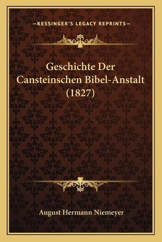 Geschichte Der Cansteinschen Bibel-Anstalt (1827)