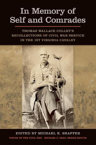 Cover image for In Memory of Self and Comrades: Thomas Wallace Colley's Recollections of Civil War Service in the 1st Virginia Cavalry