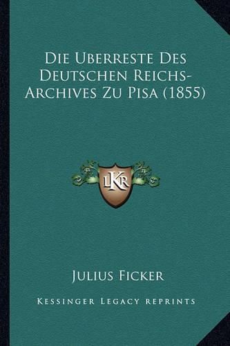 Cover image for Die Uberreste Des Deutschen Reichs-Archives Zu Pisa (1855)