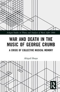 Cover image for War and Death in the Music of George Crumb: A Crisis of Collective Memory