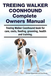 Cover image for Treeing Walker Coonhound Complete Owners Manual. Treeing Walker Coonhound Book for Care, Costs, Feeding, Grooming, Health and Training.