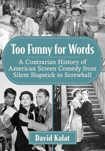 Too Funny for Words: A Contrarian History of American Screen Comedy from Silent Slapstick to Screwball