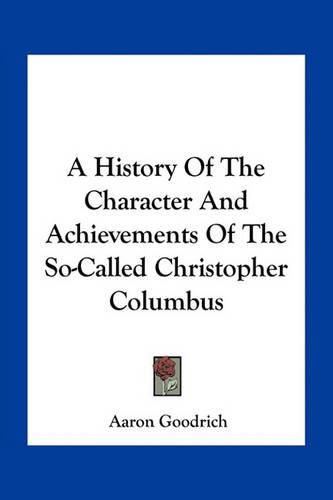 Cover image for A History of the Character and Achievements of the So-Called Christopher Columbus