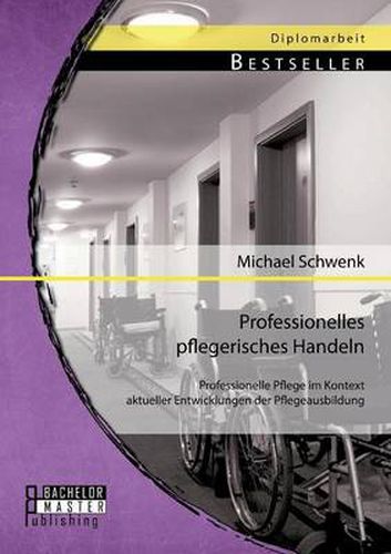 Cover image for Professionelles pflegerisches Handeln: Professionelle Pflege im Kontext aktueller Entwicklungen der Pflegeausbildung